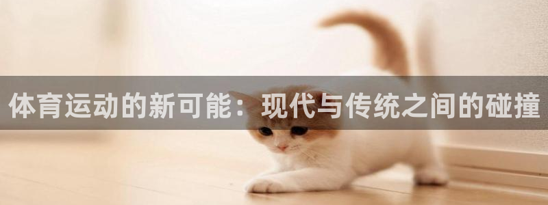 体育运动的新可能：现代与传统之间的碰撞